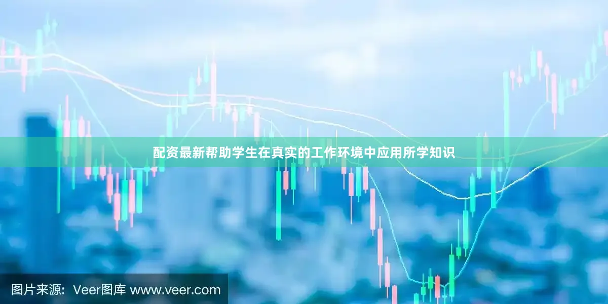 配资最新帮助学生在真实的工作环境中应用所学知识