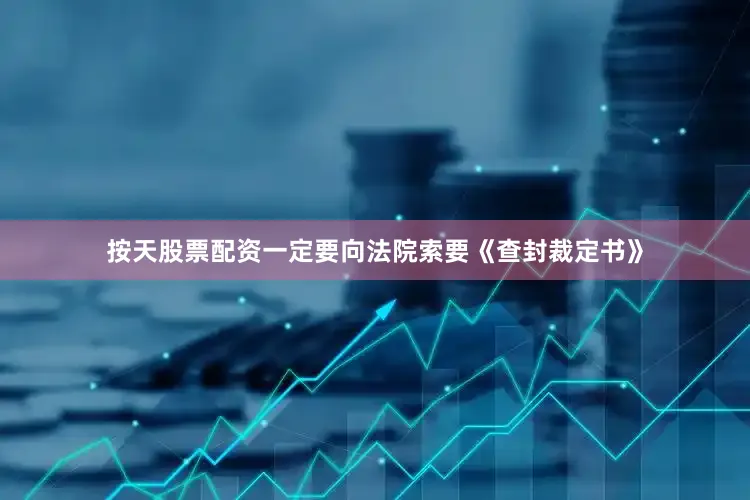 按天股票配资一定要向法院索要《查封裁定书》