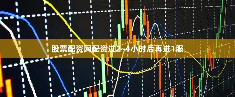 股票配资网配资过2~4小时后再进1服