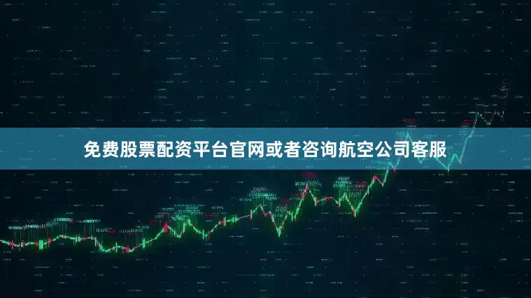 免费股票配资平台官网或者咨询航空公司客服