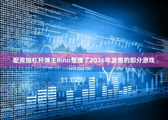 配资加杠杆博主Rino整理了2026年发售的部分游戏
